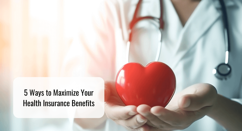 Top Ways to Maximize Your Health Insurance Benefits